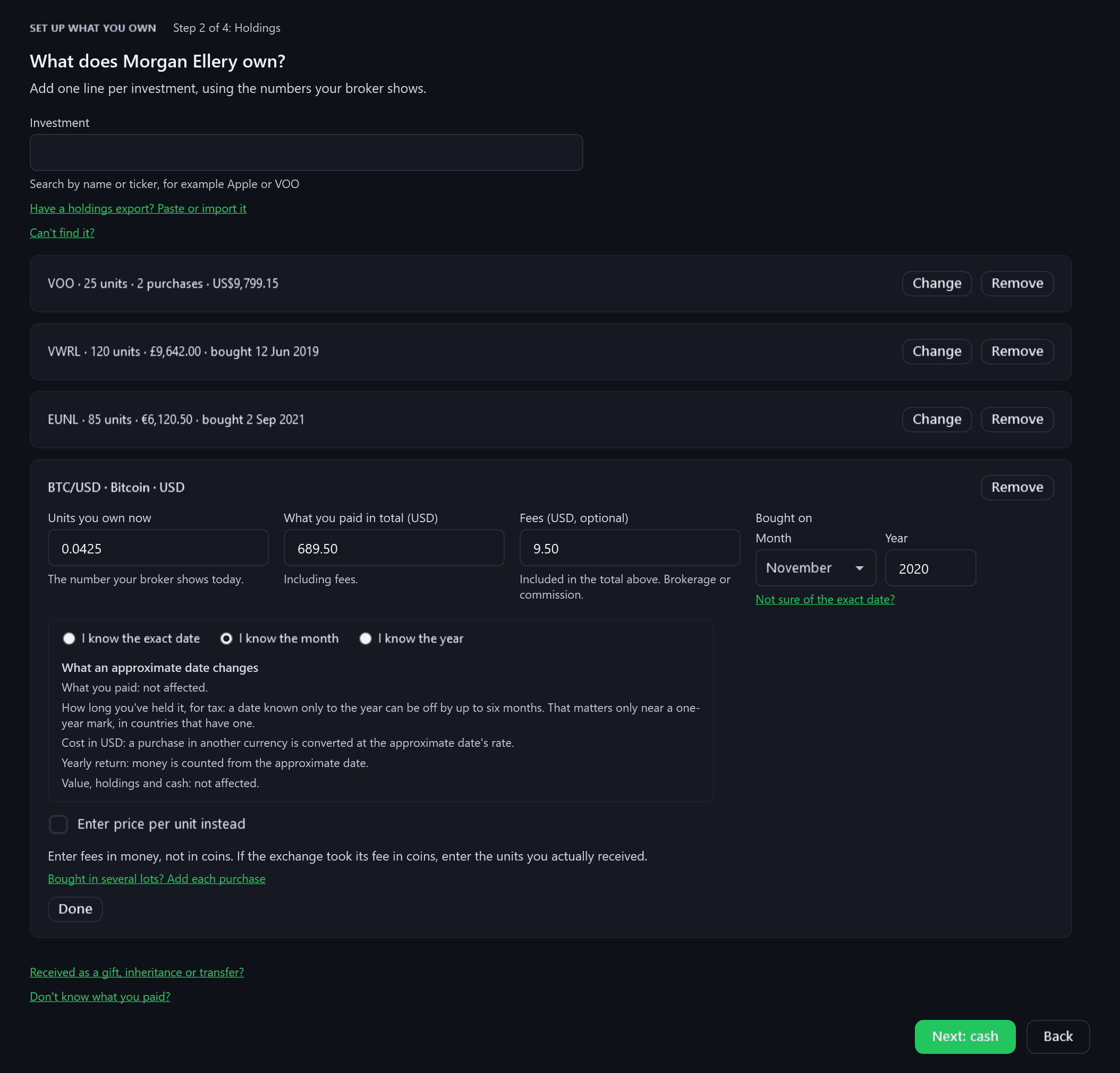 The Holdings step for a fictional person, rendered from the app: “What does Morgan Ellery own?”, a search “by name or ticker, for example Apple or VOO”, the link “Have a holdings export? Paste or import it”, three folded lines (“VOO · 25 units · 2 purchases · US$9,799.15”, “VWRL · 120 units · £9,642.00 · bought 12 Jun 2019” and “EUNL · 85 units · €6,120.50 · bought 2 Sep 2021”), and an open Bitcoin line with its units, what was paid and its fees, “I know the month” chosen for November 2020, and “What an approximate date changes”